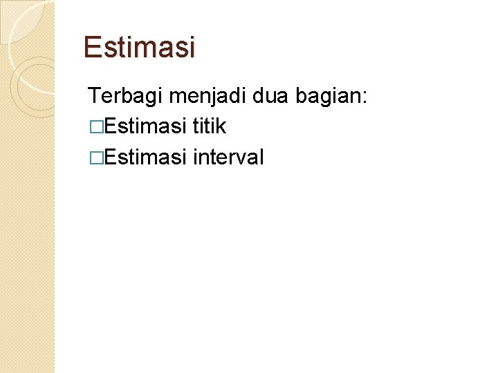 Estimasi Terbagi menjadi dua bagian: �Estimasi titik �Estimasi interval 