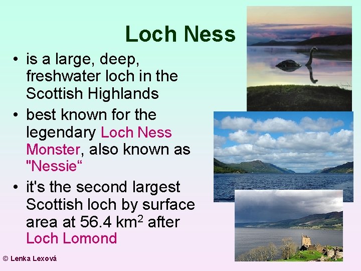 Loch Ness • is a large, deep, freshwater loch in the Scottish Highlands •