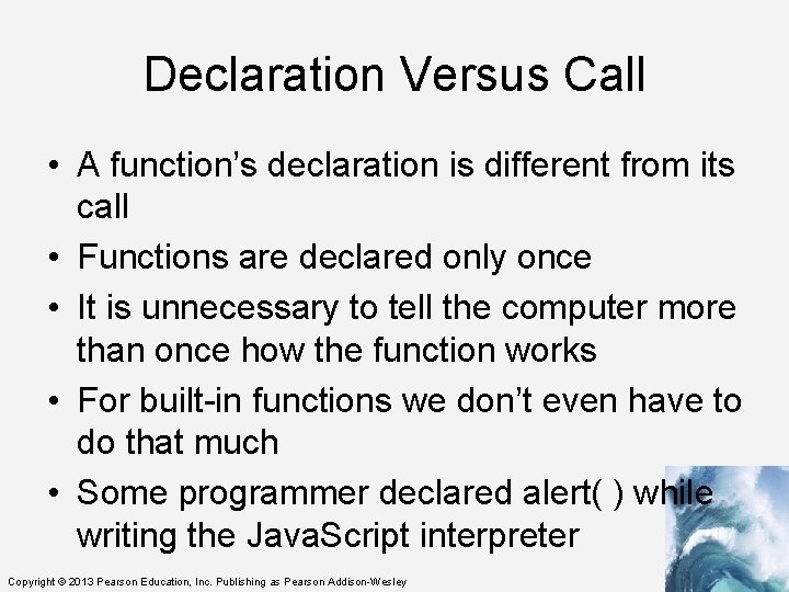 Declaration Versus Call • A function’s declaration is different from its call • Functions