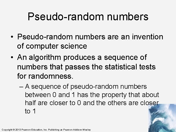 Pseudo-random numbers • Pseudo-random numbers are an invention of computer science • An algorithm