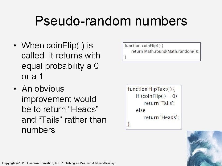 Pseudo-random numbers • When coin. Flip( ) is called, it returns with equal probability