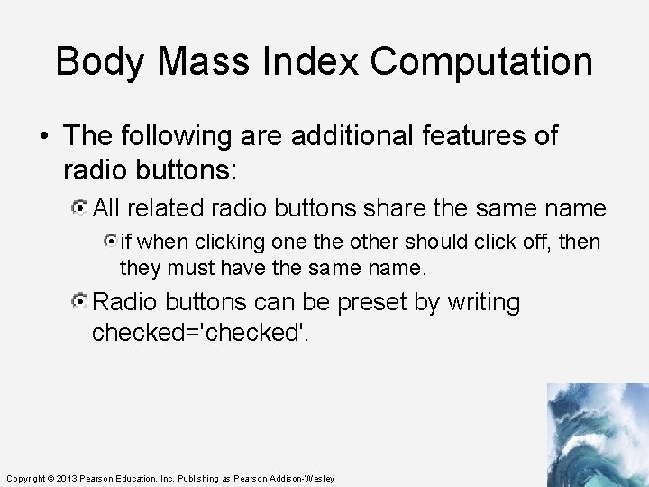Body Mass Index Computation • The following are additional features of radio buttons: All