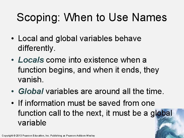 Scoping: When to Use Names • Local and global variables behave differently. • Locals