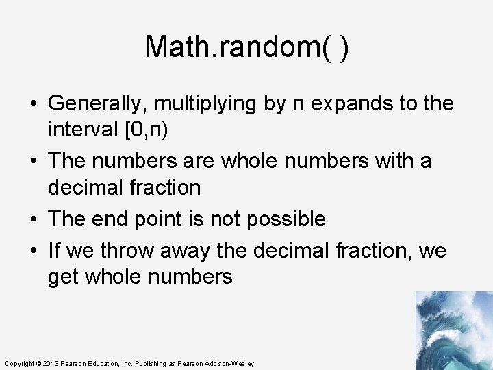 Math. random( ) • Generally, multiplying by n expands to the interval [0, n)