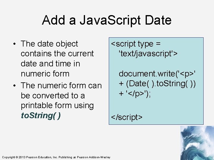Add a Java. Script Date • The date object contains the current date and