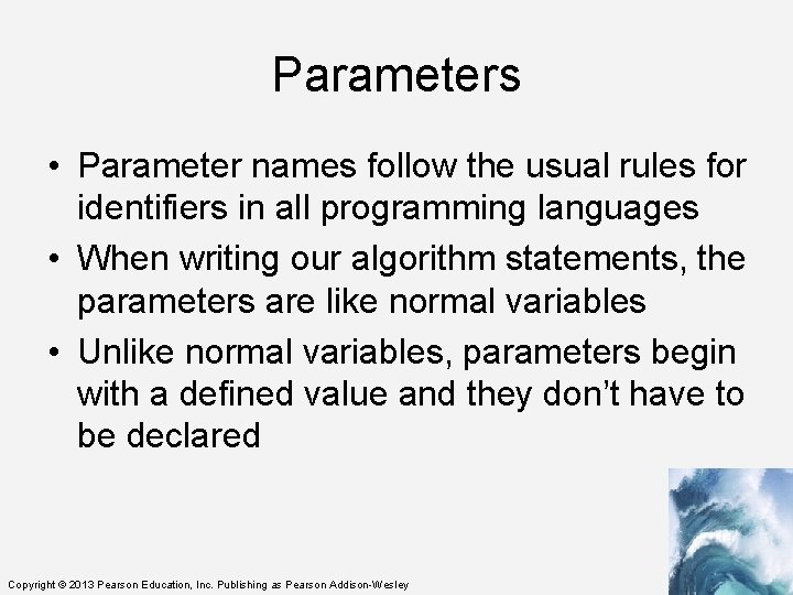 Parameters • Parameter names follow the usual rules for identifiers in all programming languages