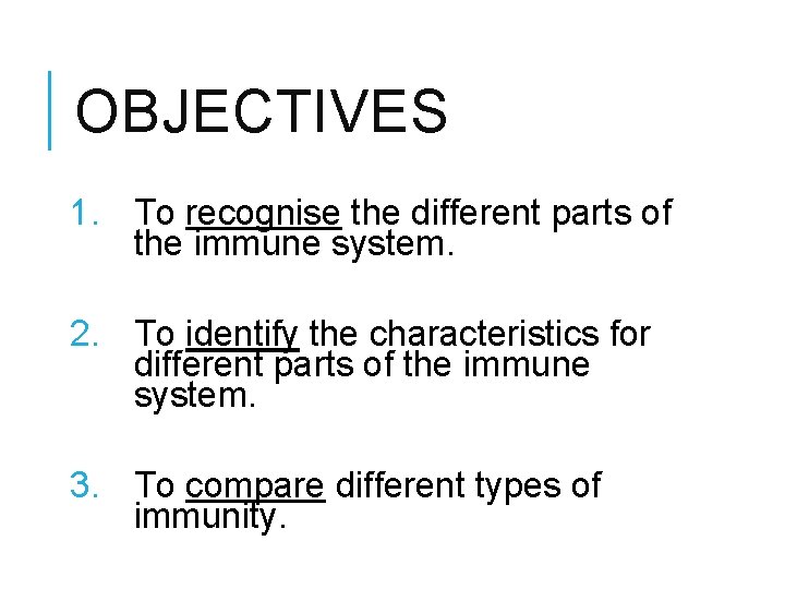 OBJECTIVES 1. To recognise the different parts of the immune system. 2. To identify