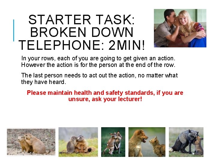 STARTER TASK: BROKEN DOWN TELEPHONE: 2 MIN! In your rows, each of you are