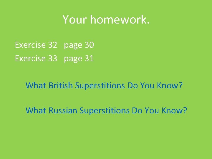 Your homework. Exercise 32 page 30 Exercise 33 page 31 What British Superstitions Do