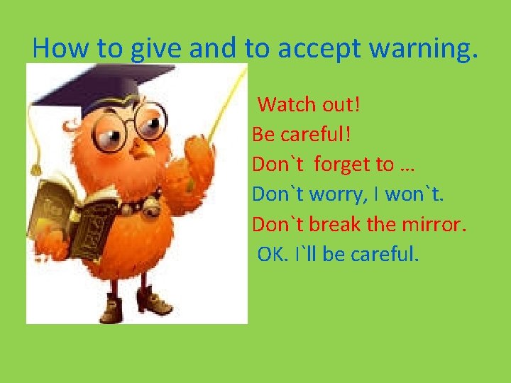How to give and to accept warning. Watch out! Be careful! Don`t forget to
