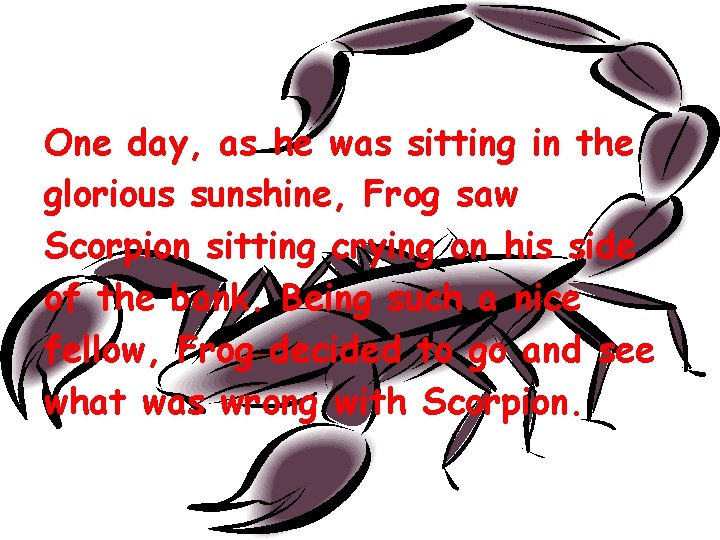 One day, as he was sitting in the glorious sunshine, Frog saw Scorpion sitting