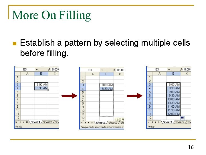 More On Filling n Establish a pattern by selecting multiple cells before filling. 16