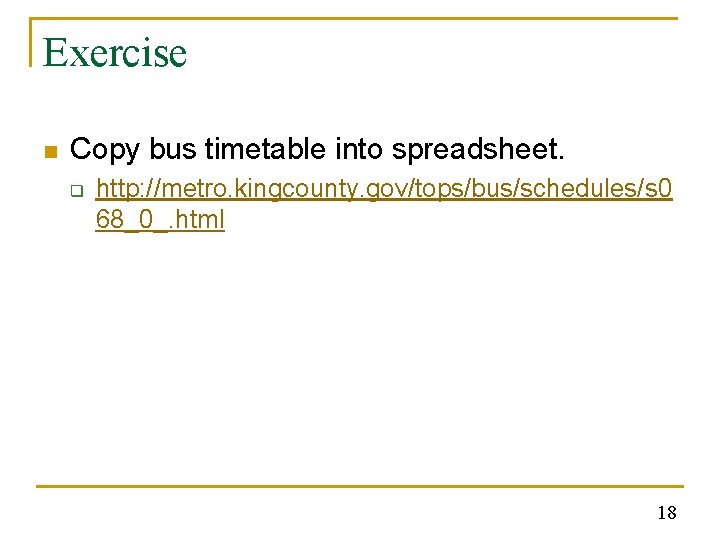 Exercise n Copy bus timetable into spreadsheet. q http: //metro. kingcounty. gov/tops/bus/schedules/s 0 68_0_.