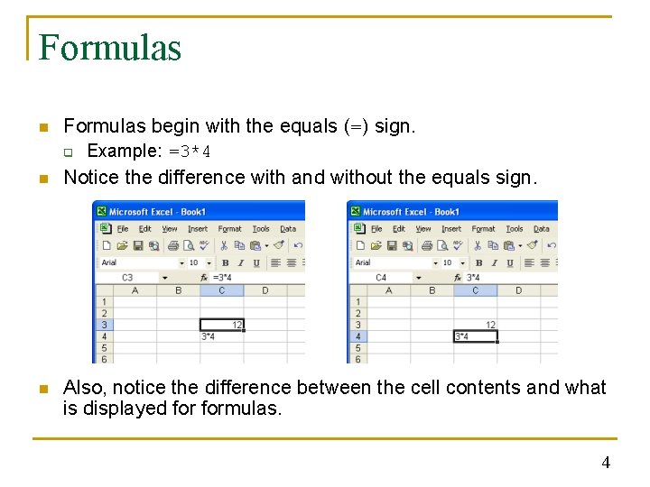 Formulas n Formulas begin with the equals (=) sign. q Example: =3*4 n Notice Formulas n Formulas begin with the equals (=) sign. q Example: =3*4 n Notice