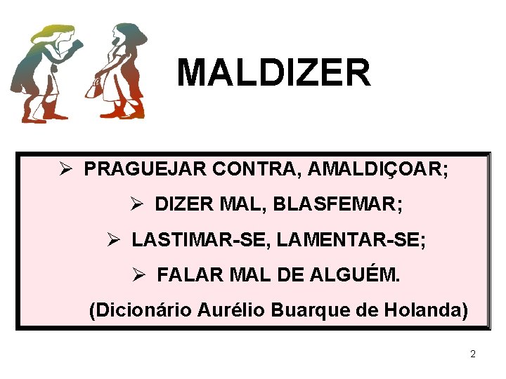 MALDIZER Ø PRAGUEJAR CONTRA, AMALDIÇOAR; Ø DIZER MAL, BLASFEMAR; Ø LASTIMAR-SE, LAMENTAR-SE; Ø FALAR