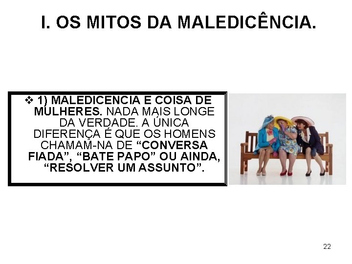 I. OS MITOS DA MALEDICÊNCIA. v 1) MALEDICÊNCIA É COISA DE MULHERES. NADA MAIS