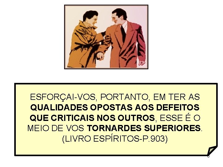 ESFORÇAI-VOS, PORTANTO, EM TER AS QUALIDADES OPOSTAS AOS DEFEITOS QUE CRITICAIS NOS OUTROS, ESSE