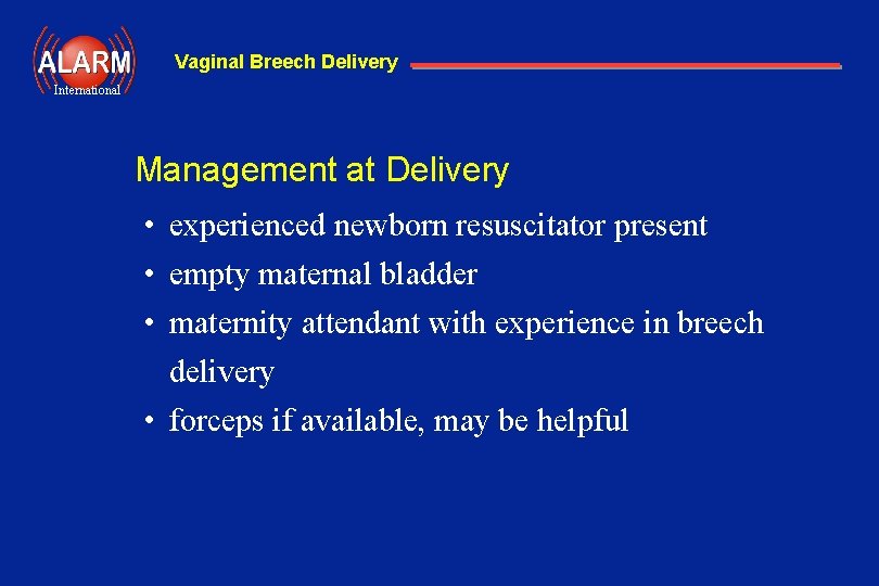 Vaginal Breech Delivery International Management at Delivery • experienced newborn resuscitator present • empty