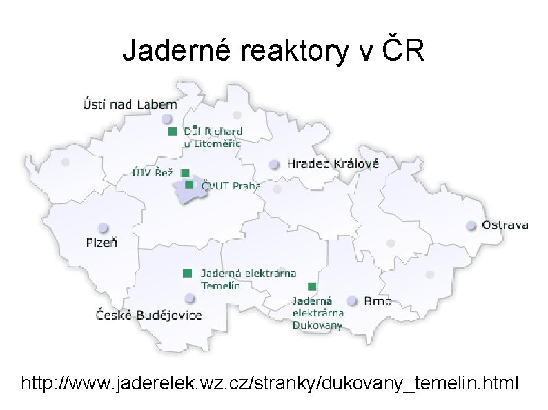 Jaderné reaktory v ČR http: //www. jaderelek. wz. cz/stranky/dukovany_temelin. html 