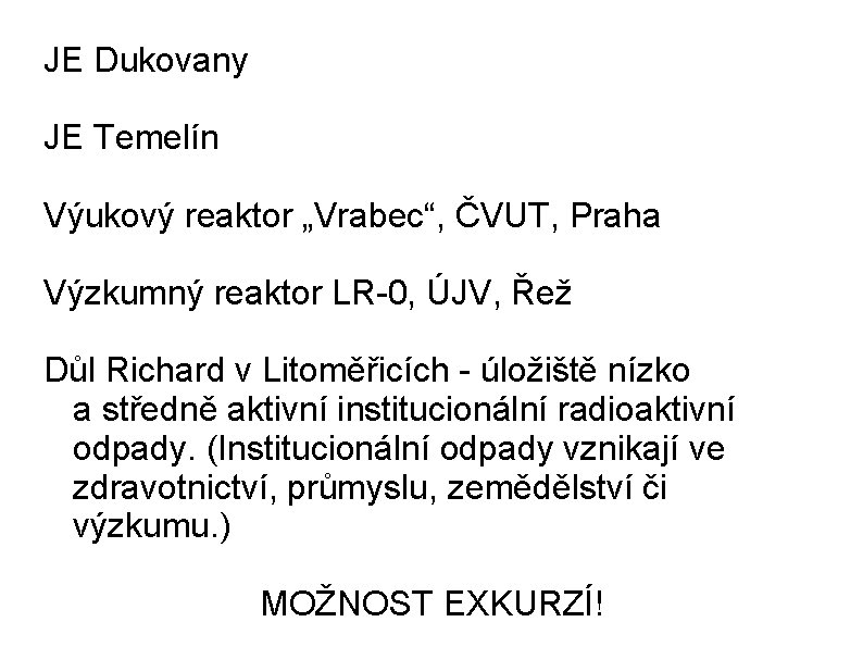 JE Dukovany JE Temelín Výukový reaktor „Vrabec“, ČVUT, Praha Výzkumný reaktor LR-0, ÚJV, Řež