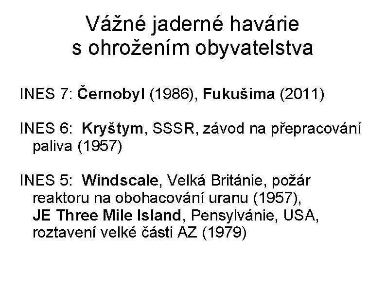Vážné jaderné havárie s ohrožením obyvatelstva INES 7: Černobyl (1986), Fukušima (2011) INES 6: