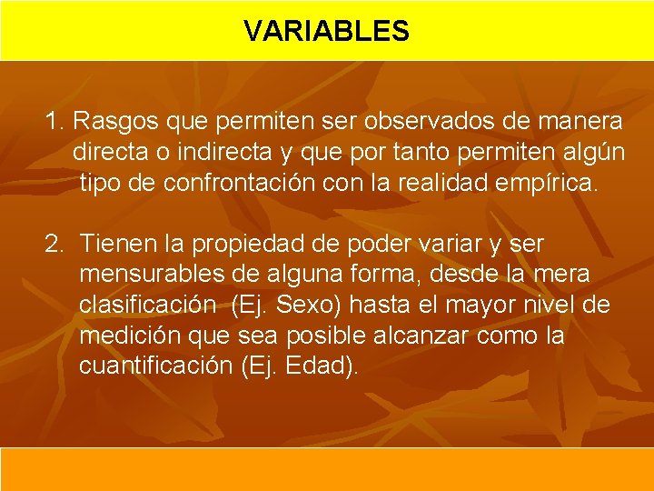 VARIABLES 1. Rasgos que permiten ser observados de manera directa o indirecta y que