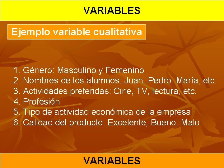 VARIABLES Ejemplo variable cualitativa 1. Género: Masculino y Femenino 2. Nombres de los alumnos: