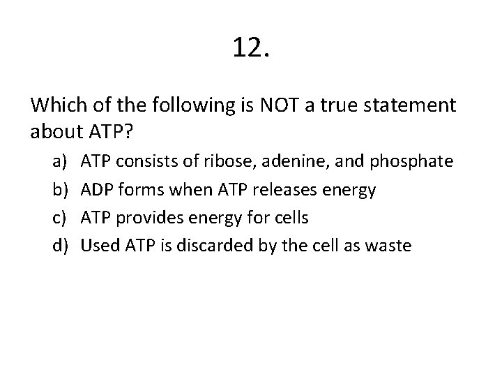 12. Which of the following is NOT a true statement about ATP? a) b)