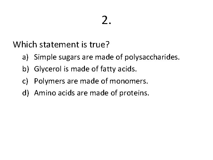 2. Which statement is true? a) b) c) d) Simple sugars are made of