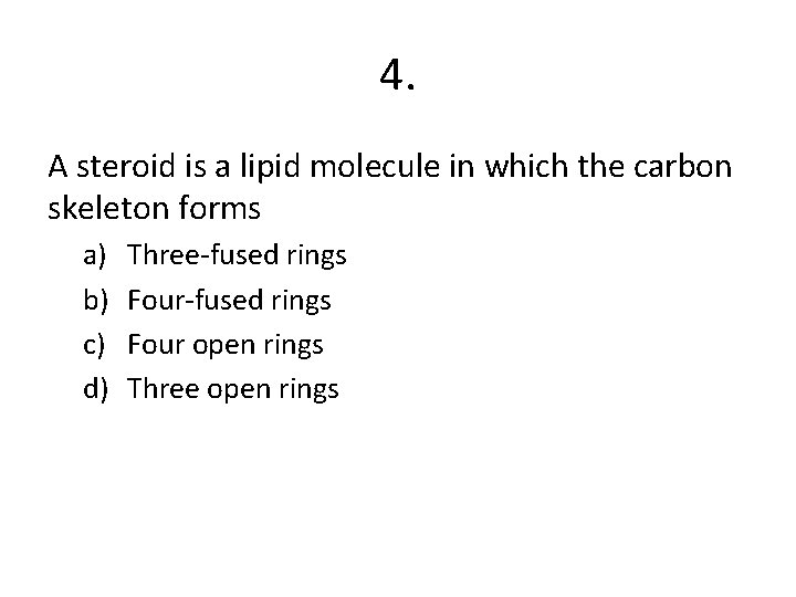 4. A steroid is a lipid molecule in which the carbon skeleton forms a)