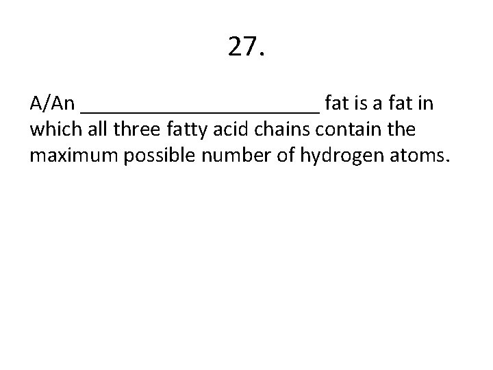 27. A/An ___________ fat is a fat in which all three fatty acid chains