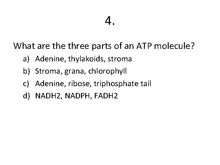 4. What are three parts of an ATP molecule? a) b) c) d) Adenine,