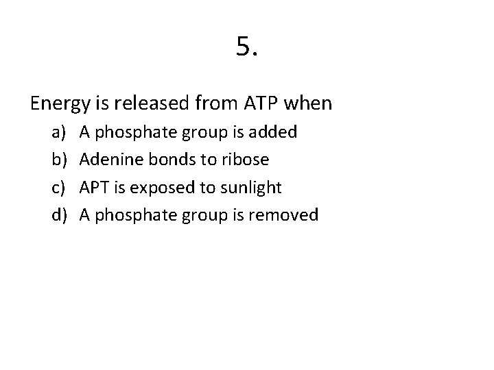 5. Energy is released from ATP when a) b) c) d) A phosphate group