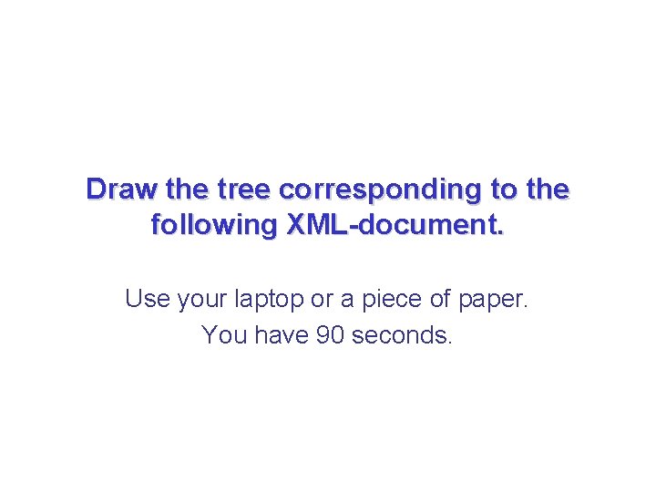 Draw the tree corresponding to the following XML-document. Use your laptop or a piece Draw the tree corresponding to the following XML-document. Use your laptop or a piece