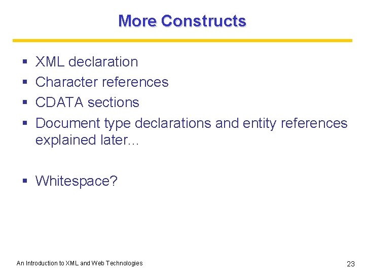 More Constructs § § XML declaration Character references CDATA sections Document type declarations and More Constructs § § XML declaration Character references CDATA sections Document type declarations and