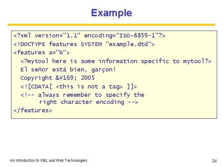 Example <? xml version="1. 1" encoding="ISO-8859 -1"? > <!DOCTYPE features SYSTEM "example. dtd"> <features Example <? xml version="1. 1" encoding="ISO-8859 -1"? > <!DOCTYPE features SYSTEM "example. dtd"> <features