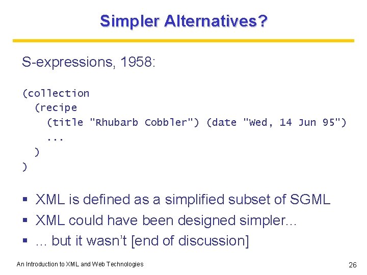 Simpler Alternatives? S-expressions, 1958: (collection (recipe (title "Rhubarb Cobbler") (date "Wed, 14 Jun 95"). Simpler Alternatives? S-expressions, 1958: (collection (recipe (title "Rhubarb Cobbler") (date "Wed, 14 Jun 95").