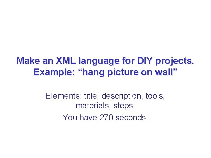 Make an XML language for DIY projects. Example: “hang picture on wall” Elements: title, Make an XML language for DIY projects. Example: “hang picture on wall” Elements: title,