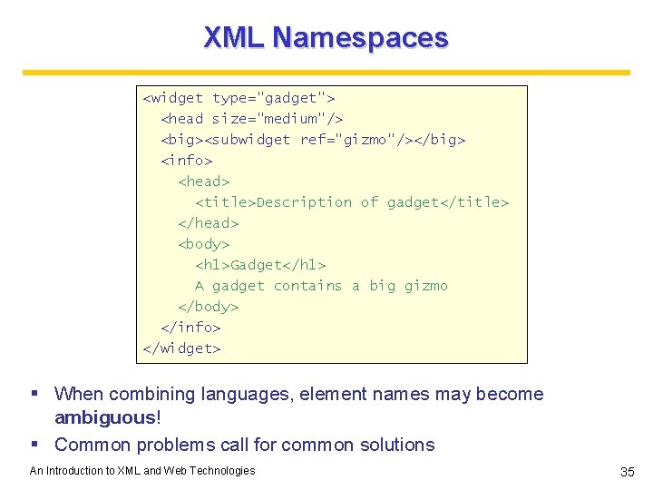 XML Namespaces <widget type="gadget"> <head size="medium"/> <big><subwidget ref="gizmo"/></big> <info> <head> <title>Description of gadget</title> </head> XML Namespaces <widget type="gadget"> <head size="medium"/> <big><subwidget ref="gizmo"/></big> <info> <head> <title>Description of gadget</title> </head>