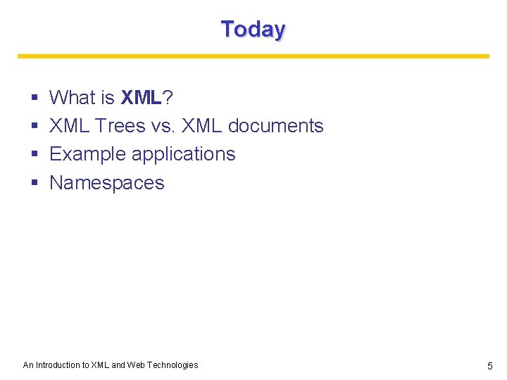 Today § § What is XML? XML Trees vs. XML documents Example applications Namespaces Today § § What is XML? XML Trees vs. XML documents Example applications Namespaces