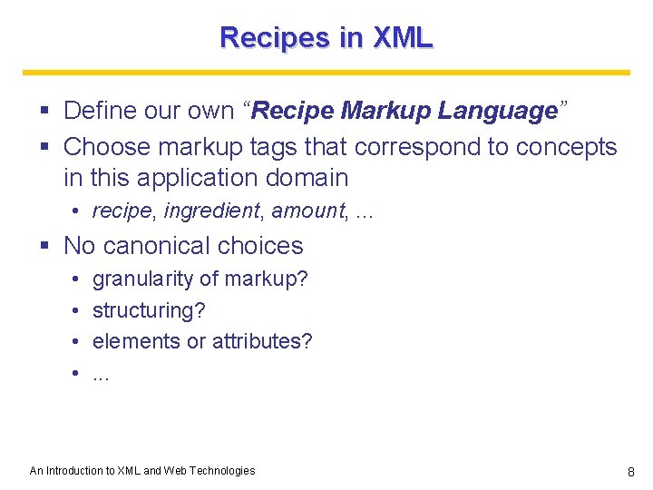 Recipes in XML § Define our own “Recipe Markup Language” § Choose markup tags Recipes in XML § Define our own “Recipe Markup Language” § Choose markup tags