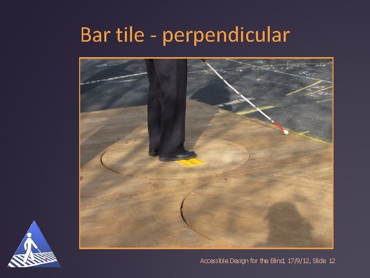 Bar tile - perpendicular Accessible Design for the Blind, 17/9/12, Slide 12 