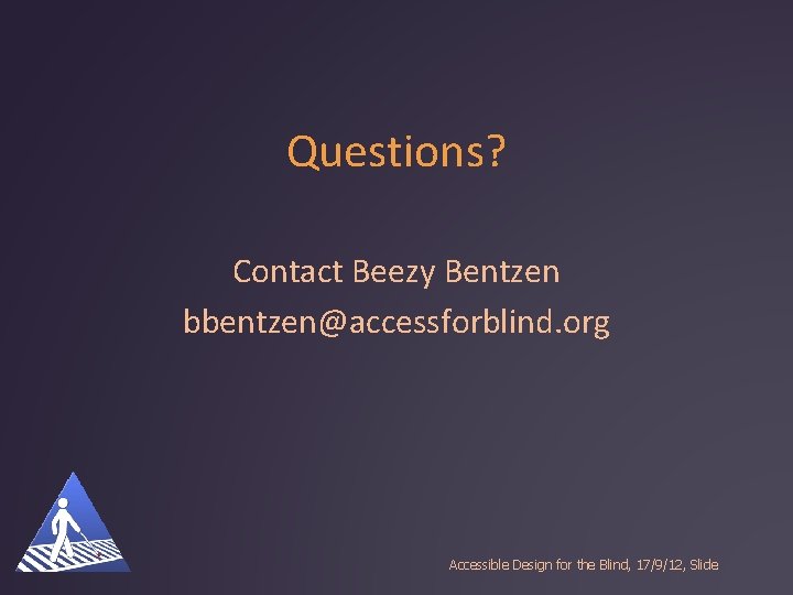 Questions? Contact Beezy Bentzen bbentzen@accessforblind. org Accessible Design for the Blind, 17/9/12, Slide 