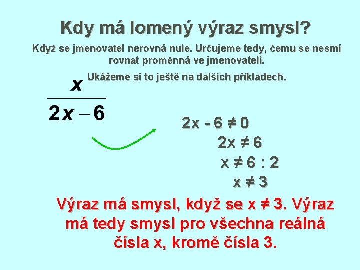 Kdy má lomený výraz smysl? Když se jmenovatel nerovná nule. Určujeme tedy, čemu se