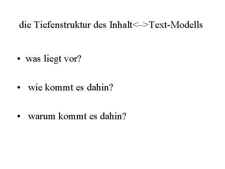 die Tiefenstruktur des Inhalt<–>Text-Modells • was liegt vor? • wie kommt es dahin? •