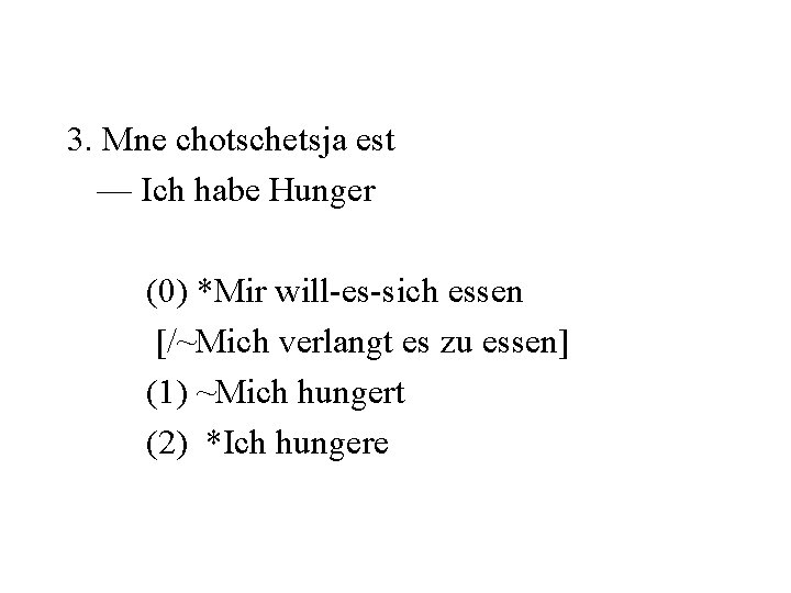 3. Mne chotschetsja est — Ich habe Hunger (0) *Mir will-es-sich essen [/~Mich verlangt