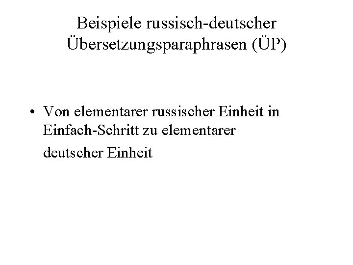 Beispiele russisch-deutscher Übersetzungsparaphrasen (ÜP) • Von elementarer russischer Einheit in Einfach-Schritt zu elementarer deutscher