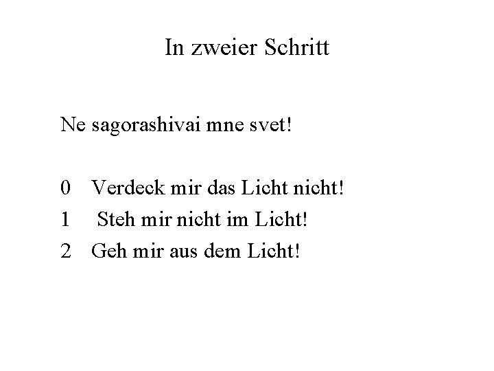 In zweier Schritt Ne sagorashivai mne svet! 0 Verdeck mir das Licht nicht! 1