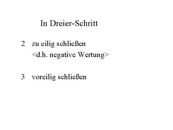 In Dreier-Schritt 2 zu eilig schließen <d. h. negative Wertung> 3 voreilig schließen 