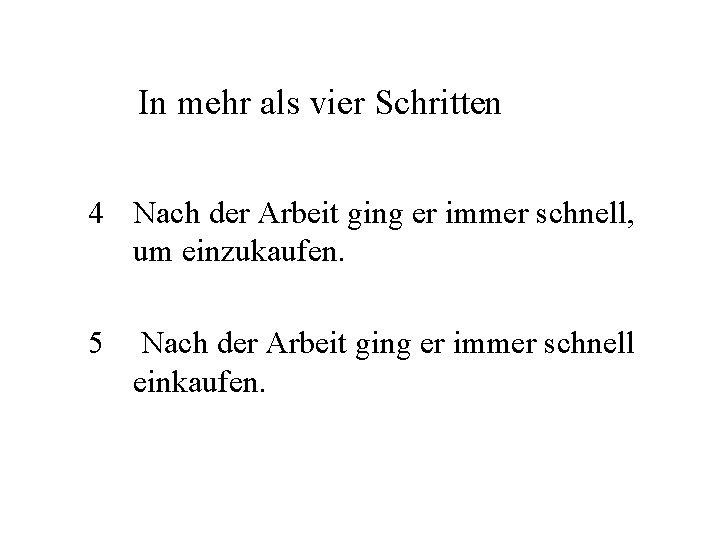 In mehr als vier Schritten 4 Nach der Arbeit ging er immer schnell, um